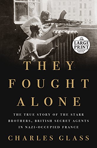 They Fought Alone: The True Story of the Starr Brothers, British Secret Agents in Nazi-Occupied France