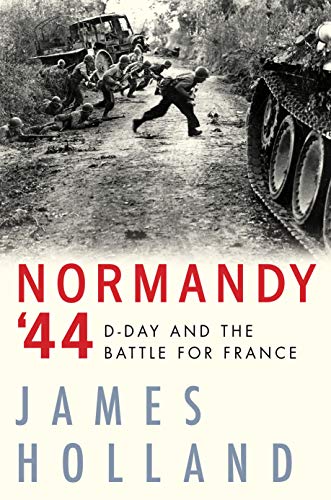 Normandy ’44: D-Day and the Epic 77-Day Battle for France